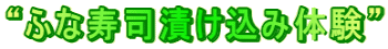 “ふな寿司漬け込み体験”